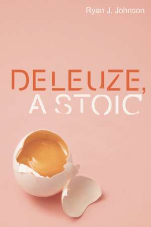 Deleuze, A Stoic de Ryan J. Johnson