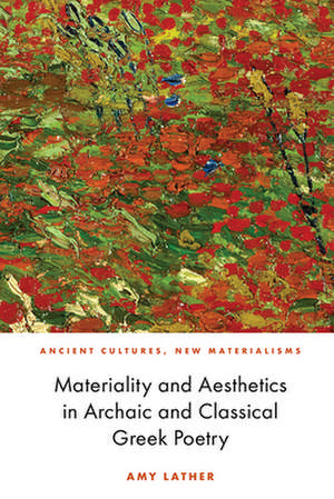 Materiality and Aesthetics in Archaic and Classical Greek Poetry de Amy Lather