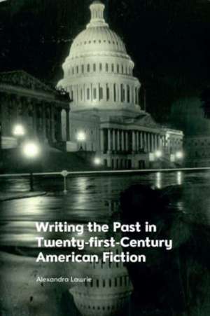 Writing the Past in Twenty-First-Century American Fiction de Alexandra Lawrie