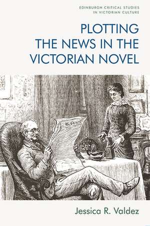 Plotting the News in the Victorian Novel de Jessica R Valdez