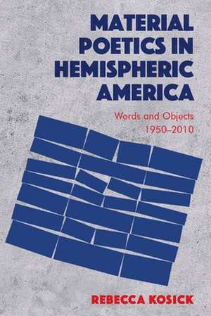 Material Poetics in Hemispheric America de Rebecca Kosick