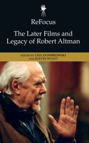 Refocus: The Later Films and Legacy of Robert Altman de Justin Wyatt