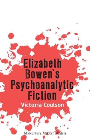 Elizabeth Bowen's Psychoanalytic Fiction de Victoria Coulson