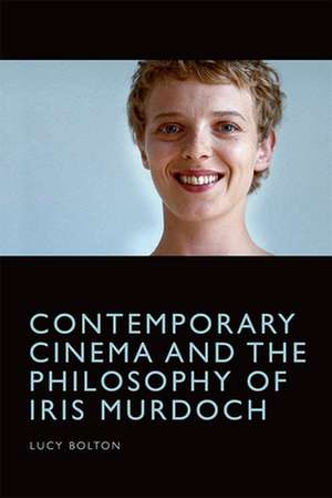 Contemporary Cinema and the Philosophy of Iris Murdoch de Lucy Bolton