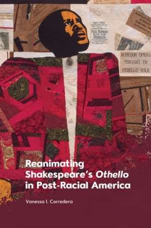 Reanimating Shakespeare's Othello in Post-Racial America de Vanessa I Corredera