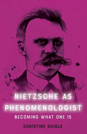 Nietzsche as Phenomenologist de Christine Daigle