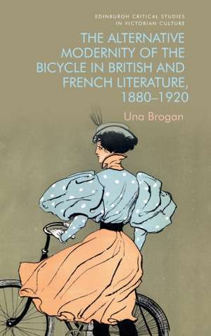 The Alternative Modernity of the Bicycle in British and French Literature, 1880-1920 de Una Brogan