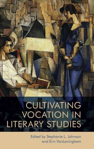 Cultivating Vocation in Literary Studies de Stephanie Johnson