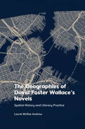 The Geographies of David Foster Wallace's Novels de Laurie McRae Andrew