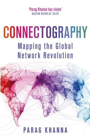 Connectography: Mapping the Global Network Revolution de Parag Khanna