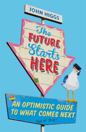 The Future Starts Here de John Higgs