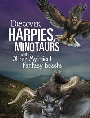 Discover Harpies, Minotaurs, and Other Mythical Fantasy Beasts de A. J. (Senior Editor) Sautter