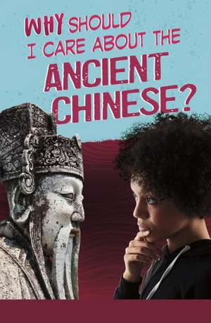 Why Should I Care About the Ancient Chinese? de Claire Throp