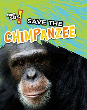 Save the Chimpanzee de Louise Spilsbury