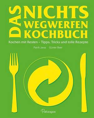 Das Nichts Wegwerfen Kochbuch de PATRICK JAROS