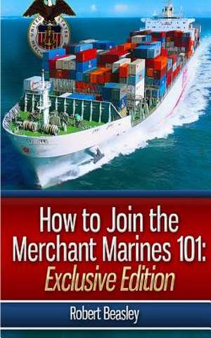 How to Join the Merchant Marines 101 de Robert Beasley