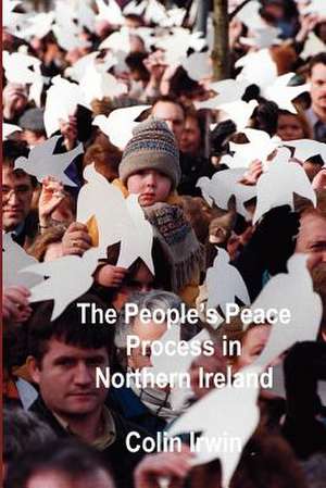 The People's Peace Process in Northern Ireland de Colin Irwin