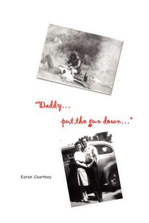 Daddy...Put the Gun Down... de Karen Courtney