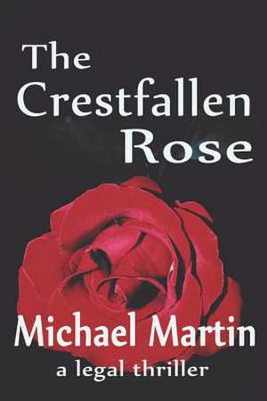 The Crestfallen Rose de Michael D. Martin