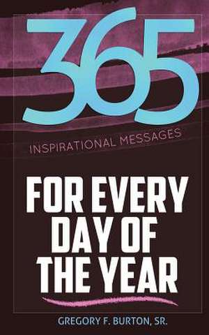 365 Inspirational Messages for Every Day of the Year de Gregory F. Burton Sr