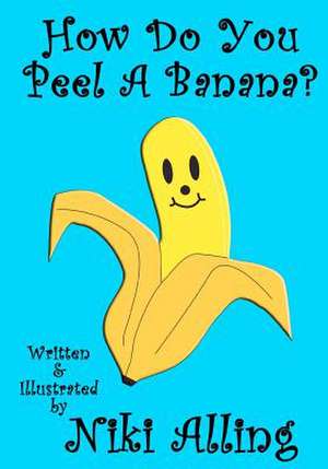 How Do You Peel a Banana? de Niki Alling