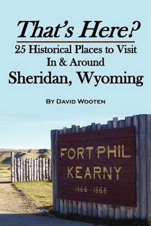 That's Here? 25 Historical Places to Visit in & Around Sheridan, Wyoming de David Wooten