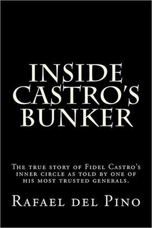 Inside Castro's Bunker: The True Story of One of His Best Known Generals de Rafael del Pino