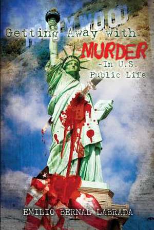 Getting Away with Murder - And Costra's Crimes - In U.S. Public Life de Emilio Bernal Labrada