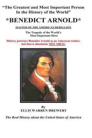 Benedict Arnold Master of the American Rebellion de Ellis Warren Drewery