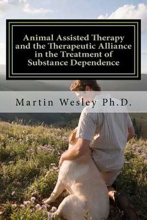 Animal Assisted Therapy and the Therapeutic Alliance in the Treatment of Substance Dependence de Martin Cortez Wesley