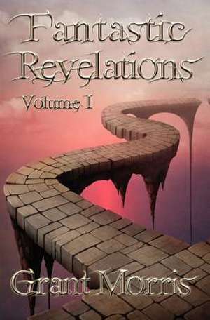 Fantastic Revelations Vol. 1 de Grant Morris