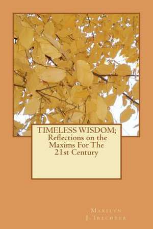 Timeless Wisdom: Reflections on the Maxims for the 21st Century de Marilyn J. Trechter