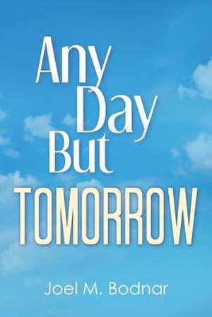 Any Day But Tomorrow de Joel M. Bodnar