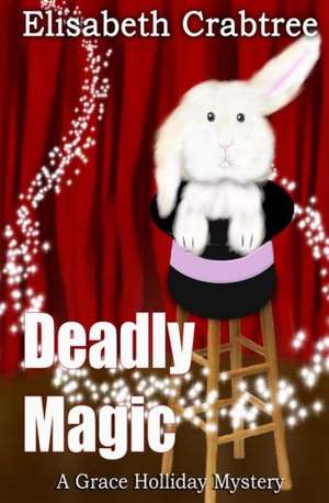 Deadly Magic: A Grace Holliday Mystery de Elisabeth C. Crabtree