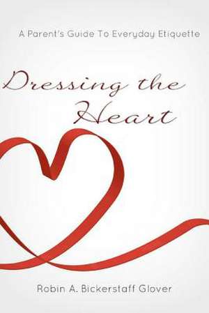 Dressing the Heart de Mrs Robin a. Bickerstaff Glover