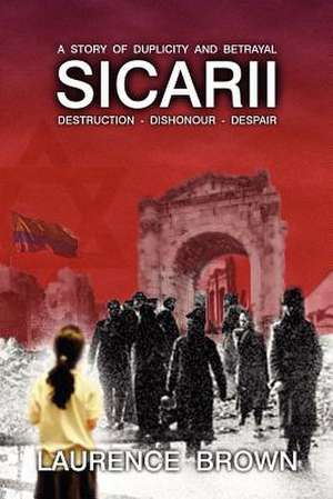 Sicarii Destruction-Dishonour-Despair a Story of Duplicity and Betrayal de Laurence Brown