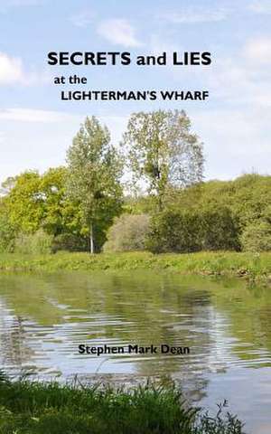 Secrets and Lies at the Lighterman's Wharf de Stephen Mark Dean