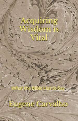 Acquiring Wisdom Is Vital de Eugene Carvalho