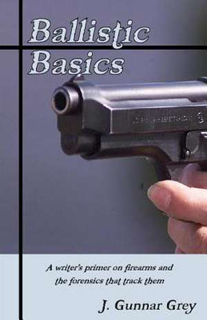 Ballistic Basics de J. Gunnar Grey