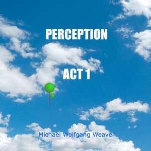 Perception ACT 1 de Michael Wolfgang Weaver