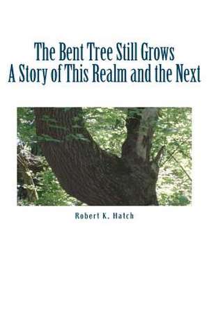 The Bent Tree Still Grows de Robert K. Hatch