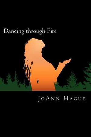 Dancing Through Fire de Joann Hague