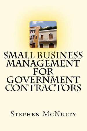 Small Business Management for Government Contractors de Stephen McNulty