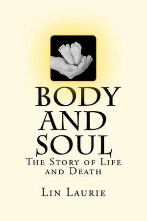 Body and Soul - The Story of Life and Death de Lin Laurie