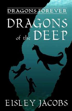 Dragons Forever - Dragons of the Deep de Eisley Jacobs