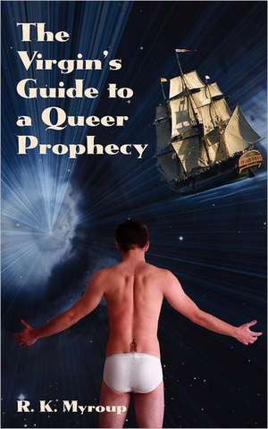 The Virgin's Guide to a Queer Prophecy: R.K. Myroup de R. K. Myroup