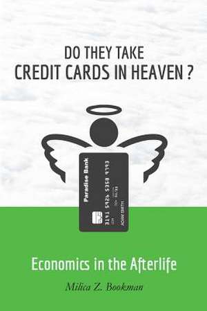 Do They Take Credit Cards in Heaven?: Economics in the Afterlife de Milica Bookman