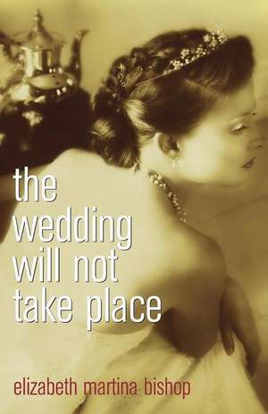 The Wedding Will Not Take Place de Elizabeth Martina Bishop