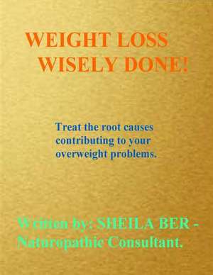 Weight Loss Wisely Done! de Sheila Ber