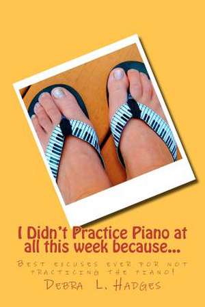 I Didn't Practice Piano at All This Week Because... de Debra L. Hadges